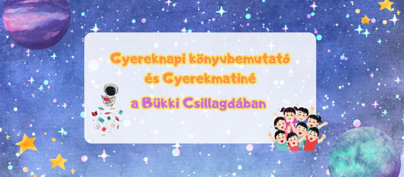 Gyereknapi könyvbemutató és Gyerekmatiné a Bükki Csillagdában